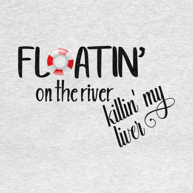 Floatin' on the River Killin' my Liver by ColorFlowCreations